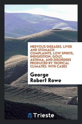 Nervous Diseases, Liver and Stomach Complaints, Low Spirits, Indigestion, Gout, Asthma, and Disorders Produced by Tropical Climates: With Cases (Paperback)