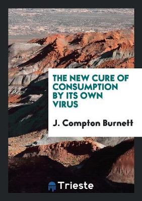 The New Cure of Consumption by Its Own Virus (Paperback)