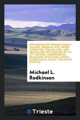 New Edition of the Babylonian Talmud. Original Text, Edited, Corrected, Formulated, and Translated Into English, Pp. 211-277; Section Jurisprudence (Damages) Tract Baba Metzia (Middle Gate, Part I). Volume III. (Part XI) (Paperback)