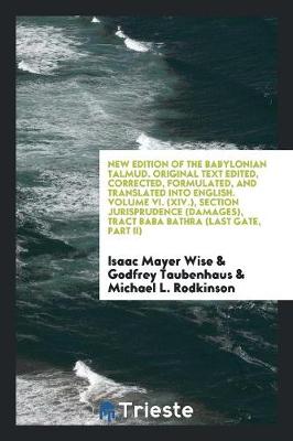 New Edition of the Babylonian Talmud. Original Text Edited, Corrected, Formulated, and Translated Into English. Volume VI. (XIV.), Section Jurisprudence (Damages), Tract Baba Bathra (Last Gate, Part II) (Paperback)