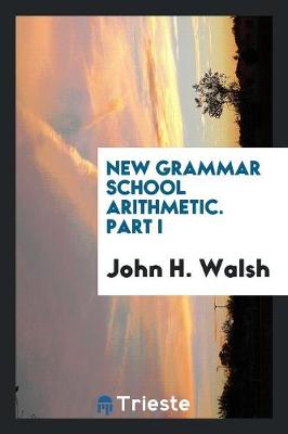 New Grammar School Arithmetic. Part I (Paperback)