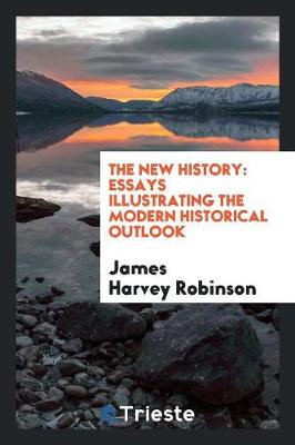 The New History; Essays Illustrating the Modern Historical Outlook (Paperback)