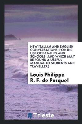 New Italian and English Conversations; For the Use of Families and Schools, and Which May Be Found a Useful Manual to Students and Travellers (Paperback)