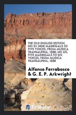 The Old English Edition. No XI: Nine Madrigals to Five Voices, from Musica Transalpina, 1588; No XII: Five Madrigals to Six Voices, from Musica Transalpina, 1588 (Paperback)