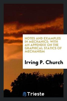 Notes and Examples in Mechanics: With an Appendix on the Graphical Statics of Mechanism (Paperback)