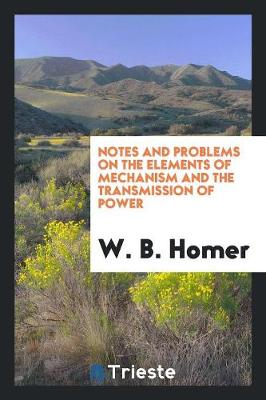 Notes and Problems on the Elements of Mechanism and the Transmission of Power (Paperback)