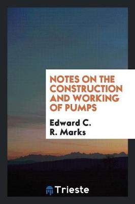 Notes on the Construction and Working of Pumps (Paperback)