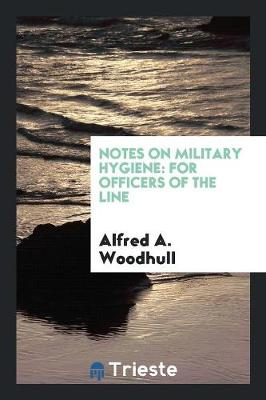 Notes on Military Hygiene: For Officers of the Line (Paperback)