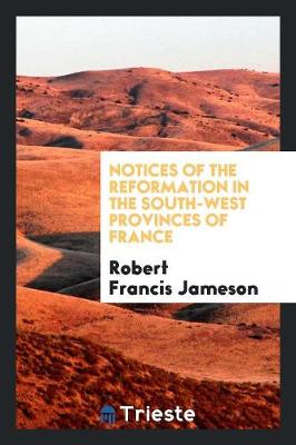 Notices of the Reformation in the South-West Provinces of France (Paperback)