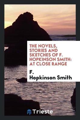 The Novels, Stories and Sketches of F. Hopkinson Smith: At Close Range (Paperback)
