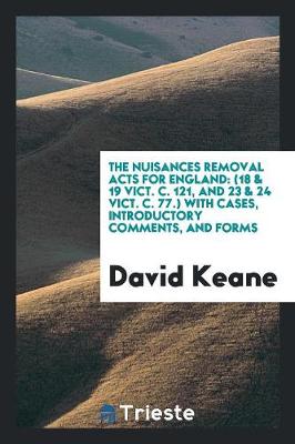 The Nuisances Removal Acts for England: (18 & 19 Vict. C. 121, and 23 & 24 Vict. C. 77.) with Cases, Introductory Comments, and Forms (Paperback)