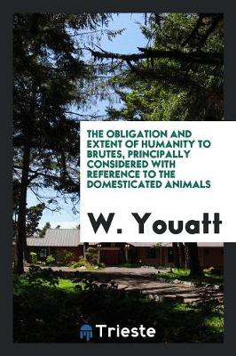 The Obligation and Extent of Humanity to Brutes, Principally Considered with Reference to the Domesticated Animals (Paperback)