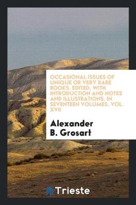 Occasional Issues of Unique or Very Rare Books. Edited, with Introduction and Notes and Illustrations. in Seventeen Volumes. Vol. XVII (Paperback)