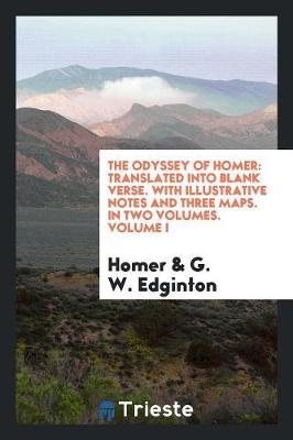 The Odyssey of Homer: Translated Into Blank Verse. with Illustrative Notes and Three Maps. in Two Volumes. Volume I (Paperback)