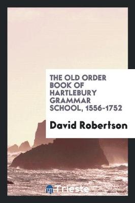 The Old Order Book of Hartlebury Grammar School, 1556-1752 (Paperback)