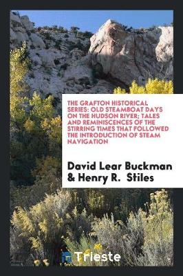 The Grafton Historical Series: Old Steamboat Days on the Hudson River; Tales and Reminiscences of the Stirring Times That Followed the Introduction of Steam Navigation (Paperback)
