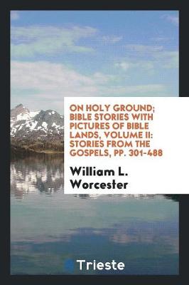 On Holy Ground; Bible Stories with Pictures of Bible Lands, Volume II: Stories from the Gospels, Pp. 301-488 (Paperback)