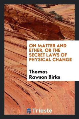 On Matter and Ether, or the Secret Laws of Physical Change (Paperback)