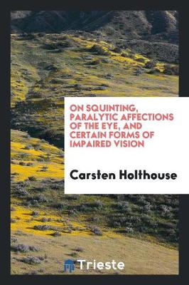 On Squinting, Paralytic Affections of the Eye, and Certain Forms of Impaired Vision (Paperback)