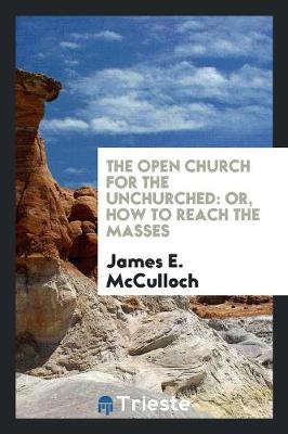 The Open Church for the Unchurched: Or, How to Reach the Masses (Paperback)