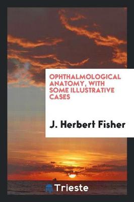 Ophthalmological Anatomy, with Some Illustrative Cases (Paperback)