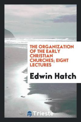The Organization of the Early Christian Churches; Eight Lectures (Paperback)