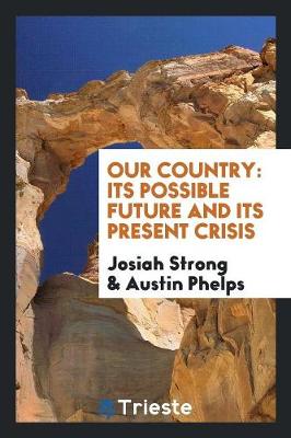 Our Country: Its Possible Future and Its Present Crisis (Paperback)