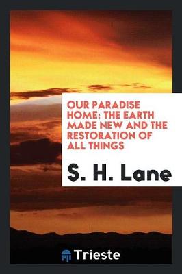 Our Paradise Home: The Earth Made New and the Restoration of All Things (Paperback)