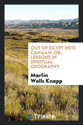 Out of Egypt Into Canaan; Or, Lessons in Spiritual Geography (Paperback)
