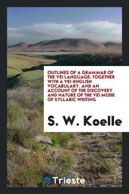 Outlines of a Grammar of the Vei Language, Together with a Vei-English Vocabulary. and an Account of the Discovery and Nature of the Vei Mode of Syllabic Writing (Paperback)