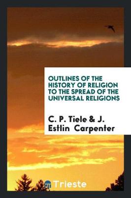 Outlines of the History of Religion to the Spread of the Universal Religions (Paperback)