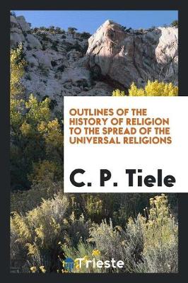 Outlines of the History of Religion to the Spread of the Universal Religions (Paperback)