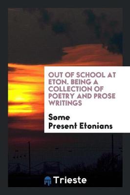 Out of School at Eton. Being a Collection of Poetry and Prose Writings (Paperback)