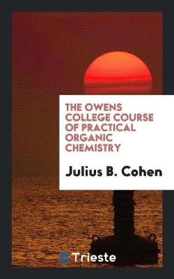 The Owens College Course of Practical Organic Chemistry (Paperback)