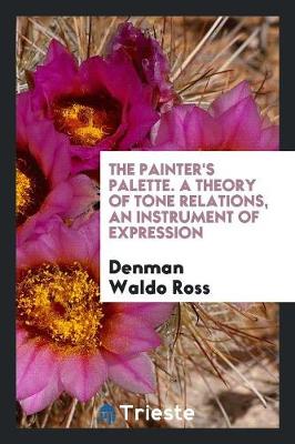 The Painter's Palette. a Theory of Tone Relations, an Instrument of Expression (Paperback)