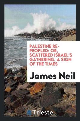 Palestine Re-Peopled; Or, Scattered Israel's Gathering. a Sign of the Times (Paperback)