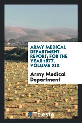 Army Medical Department. Report; For the Year 1877. Volume XIX (Paperback)