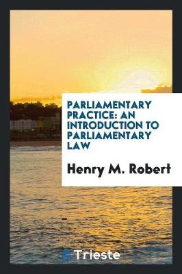 Parliamentary Practice: An Introduction to Parliamentary Law (Paperback)