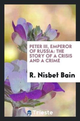 Peter III, Emperor of Russia: The Story of a Crisis and a Crime (Paperback)