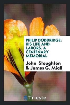 Philip Doddridge: His Life and Labors. a Centenary Memorial (Paperback)