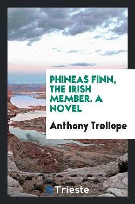 Phineas Finn, the Irish Member. a Novel (Paperback)