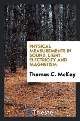Physical Measurements in Sound, Light, Electricity and Magnetism (Paperback)