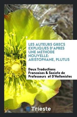 Les Auteurs Grecs Expliques d'Apres Une Methode Nouvelle: Aristophane, Plutus (Paperback)