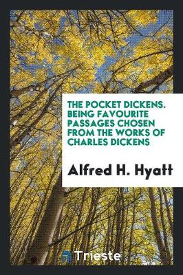 The Pocket Dickens. Being Favourite Passages Chosen from the Works of Charles Dickens (Paperback)