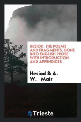 Hesiod. the Poems and Fragments. Done Into English Prose with Introduction and Appendices (Paperback)