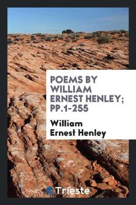 Poems by William Ernest Henley; Pp.1-255 (Paperback)