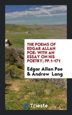 The Poems of Edgar Allan Poe: With an Essay on His Poetry; Pp.1-171 (Paperback)