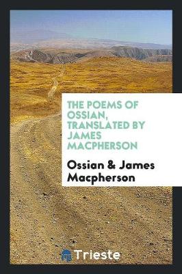 The Poems of Ossian, Translated by James MacPherson (Paperback)
