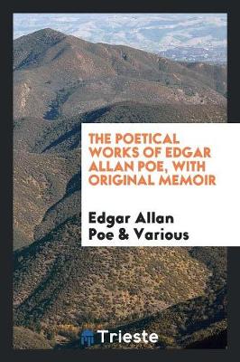 The Poetical Works of Edgar Allan Poe, with Original Memoir (Paperback)