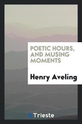 Poetic Hours, and Musing Moments (Paperback)